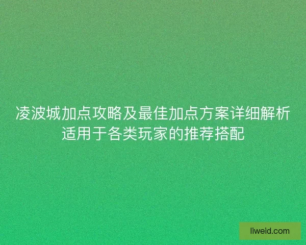 凌波城加点攻略及最佳加点方案详细解析适用于各类玩家的推荐搭配